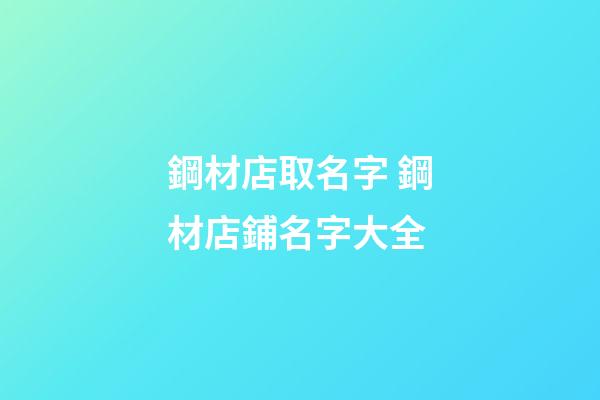 鋼材店取名字 鋼材店鋪名字大全